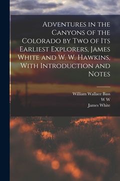 portada Adventures in the Canyons of the Colorado by two of its Earliest Explorers, James White and W. W. Hawkins, With Introduction and Notes (in English)