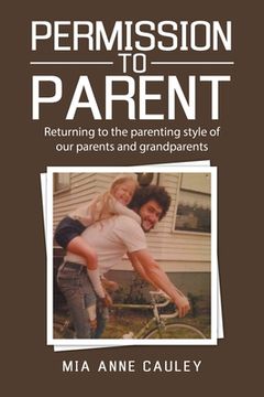 portada Permission to Parent: Returning to the Parenting Style of Our Parents and Grandparents (en Inglés)