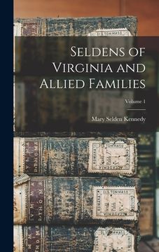 portada Seldens of Virginia and Allied Families; Volume 1 (en Inglés)