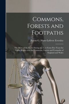 portada Commons, Forests and Footpaths [microform]: the Story of the Battle During the Last Forty-five Years for Public Rights Over the Commons, Forests and F (en Inglés)