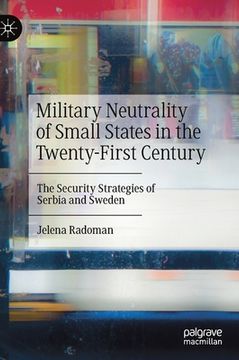portada Military Neutrality of Small States in the Twenty-First Century: The Security Strategies of Serbia and Sweden (en Inglés)