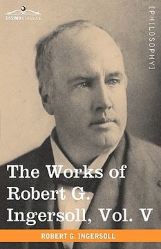 portada the works of robert g. ingersoll, vol. v (in 12 volumes) (en Inglés)