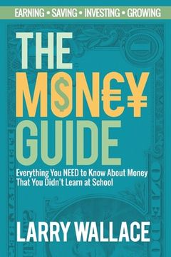 portada The Money Guide: Everything You NEED to Know About Money That You Didn't Learn at School! (en Inglés)