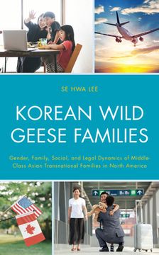 portada Korean Wild Geese Families: Gender, Family, Social, and Legal Dynamics of Middle-Class Asian Transnational Families in North America (en Inglés)