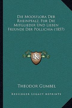 portada Die Moosflora Der Rheinpfalz, Fur Die Mitglieder Und Lieben Freunde Der Pollichia (1857) (en Alemán)