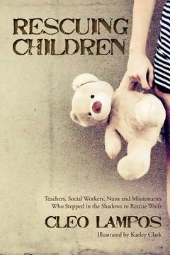portada Rescuing Children: Teachers, Social Workers, Nuns and Missionaries Who Stepped in the Shadows to Rescue Waifs (in English)