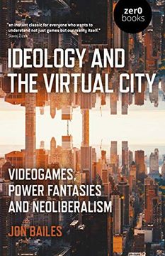 portada Ideology and the Virtual City: Videogames, Power Fantasies and Neoliberalism (en Inglés)