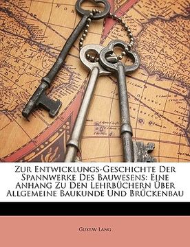 portada Zur Entwicklungs-Geschichte Der Spannwerke Des Bauwesens: Eine Anhang Zu Den Lehrbuchern Uber Allgemeine Baukunde Und Bruckenbau (en Alemán)