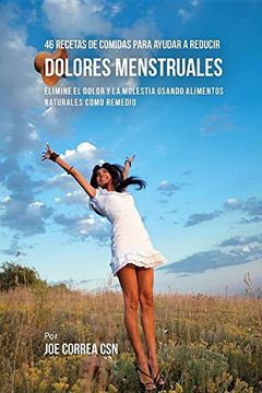 portada 46 Recetas De Comidas Para Ayudar A Reducir Dolores Menstruales: Elimine El Dolor Y La Molestia Usando Alimentos Naturales Como Remedio
