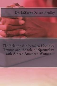 portada The Relationship between Complex Trauma and the role of Spirituality with African American Women (en Inglés)