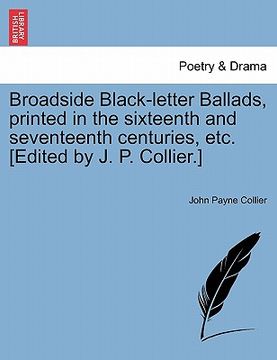 portada broadside black-letter ballads, printed in the sixteenth and seventeenth centuries, etc. [edited by j. p. collier.] (en Inglés)