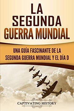 portada La Segunda Guerra Mundial: Una Guía Fascinante de la Segunda Guerra Mundial y el día d (in Spanish)