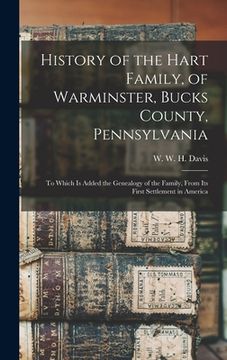 portada History of the Hart Family, of Warminster, Bucks County, Pennsylvania: to Which is Added the Genealogy of the Family, From Its First Settlement in Ame (in English)