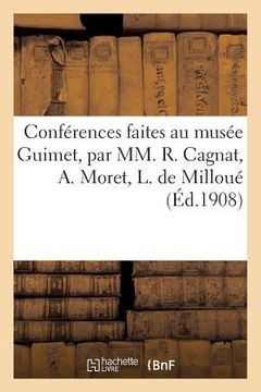portada Conférences Faites Au Musée Guimet, Par MM. R. Cagnat, A. Moret, L. de Milloué, E. Pottier: , Dr J.-J. Matignon, Salomon Reinach (en Francés)