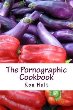 portada The Pornographic Cookbook: This collection of humorous shot stories is cynically based on the most popular category of books: gardening, cooking (in English)