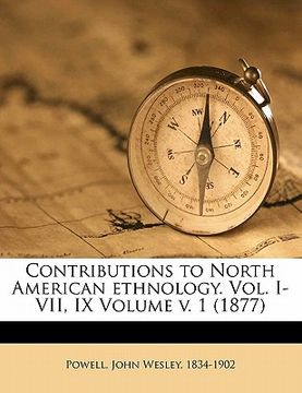 portada contributions to north american ethnology. vol. i-vii, ix volume v. 1 (1877)