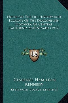 portada notes on the life history and ecology of the dragonflies, odonata, of central california and nevada (1917) (en Inglés)