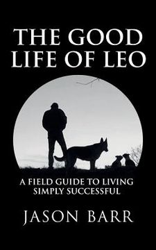 portada The Good Life of Leo: A Field Guide to Living Simply Successful (in English)
