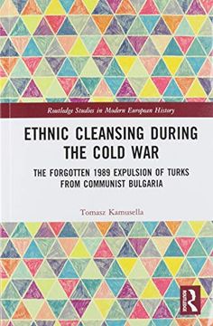 portada Ethnic Cleansing During the Cold War: The Forgotten 1989 Expulsion of Turks From Communist Bulgaria (Routledge Studies in Modern European History) (en Inglés)