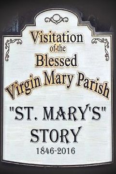 portada St. Mary's Story: Visitation of the Blessed Virgin Mary Parish 1846-2016 (en Inglés)