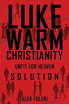 portada Lukewarm Christianity, Unfit for Heaven; Solution (en Inglés)