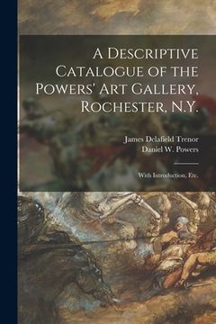portada A Descriptive Catalogue of the Powers' Art Gallery, Rochester, N.Y.: With Introduction, Etc. (in English)