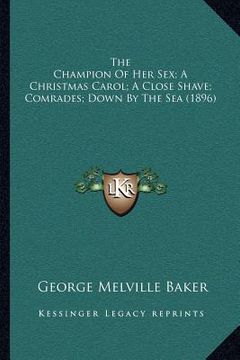 portada the champion of her sex; a christmas carol; a close shave; comrades; down by the sea (1896)