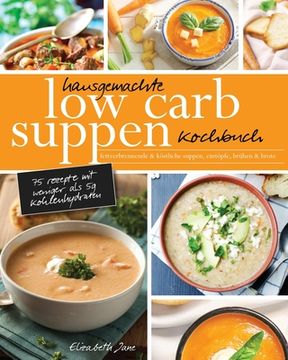 portada Hausgemachte Low Carb Suppen Kochbuch: Fettverbrennende & köstliche Suppen, Eintöpfe, Brühen & Brote. Low Carb Komfortmahlzeiten für die Seele (en Alemán)