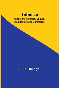 portada Tobacco; Its History, Varieties, Culture, Manufacture and Commerce (en Inglés)