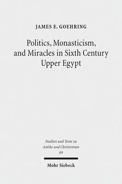 portada Politics, Monasticism, and Miracles in Sixth Century Upper Egypt: A Critical Edition and Translation of the Coptic Texts on Abraham of Farshut (en Inglés)