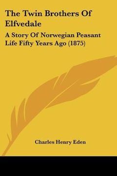 portada the twin brothers of elfvedale: a story of norwegian peasant life fifty years ago (1875) (en Inglés)