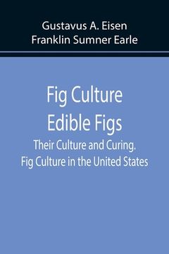 portada Fig Culture Edible Figs: Their Culture and Curing. Fig Culture in the United States. (en Inglés)