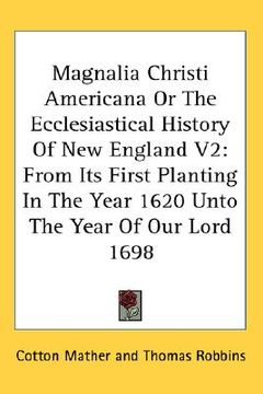 portada magnalia christi americana or the ecclesiastical history of new england v2: from its first planting in the year 1620 unto the year of our lord 1698 (in English)