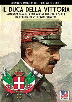 portada Il Duca Della Vittoria: Armando Diaz e la Relazione Ufficiale Della Battaglia di Vittorio Veneto (Storia) (en Italiano)