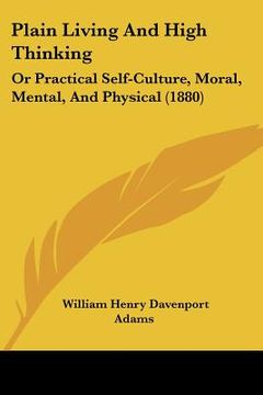 portada plain living and high thinking: or practical self-culture, moral, mental, and physical (1880) (en Inglés)
