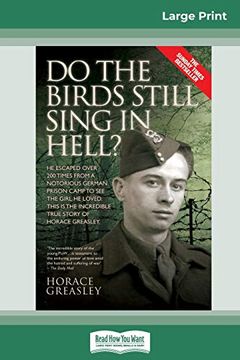 portada Do the Birds Still Sing in Hell? He Escaped Over 200 Times From a Notorious German Prison Camp to see the Girl he Loved. This is the Incredible Story of Horace Greasley. (en Inglés)