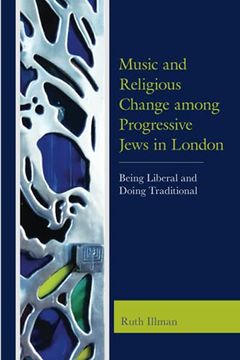 portada Music and Religious Change Among Progressive Jews in London: Being Liberal and Doing Traditional (en Inglés)
