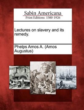 portada lectures on slavery and its remedy. (in English)