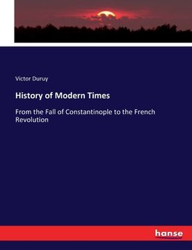 portada History of Modern Times: From the Fall of Constantinople to the French Revolution (en Inglés)