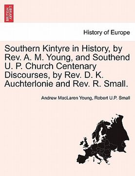 portada southern kintyre in history, by rev. a. m. young, and southend u. p. church centenary discourses, by rev. d. k. auchterlonie and rev. r. small. (en Inglés)