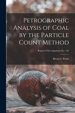 portada Petrographic Analysis of Coal by the Particle Count Method; Report of Investigations No. 143 (en Inglés)