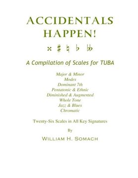 portada ACCIDENTALS HAPPEN! A Compilation of Scales for Tuba Twenty-Six Scales in All Key Signatures: Major & Minor, Modes, Dominant 7th, Pentatonic & Ethnic, ... Whole Tone, Jazz & Blues, Chromatic