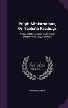 portada Pulpit Ministrations, Or, Sabbath Readings: A Series Of Discourses On Christian Doctrine And Duty, Volume 2 (en Inglés)