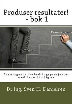 portada Produser resultater! - bok 1: Fremragende forbedringsprosjekter med Lean Six Sigma (in Noruego)