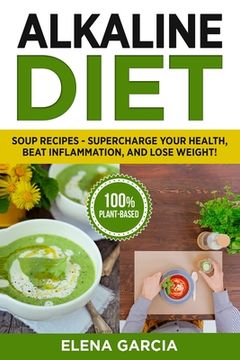 portada Alkaline Diet: Soup Recipes- Supercharge Your Health, Beat Inflammation, and Lose Weight! (Alkaline Diet, Alkaline Recipes) (en Inglés)