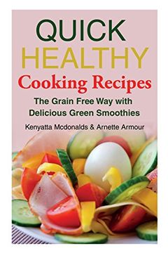 portada Quick Healthy Cooking Recipes: The Grain Free Way with Delicious Green Smoothies