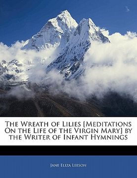 portada the wreath of lilies [meditations on the life of the virgin mary] by the writer of infant hymnings