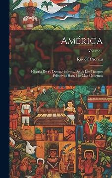portada América: Historia de su Descubrimiento, Desde los Tiempos Primitivos Hasta los mas Modernos; Volume 1
