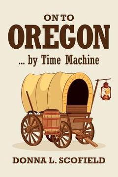 portada On to Oregon...by Time Machine (en Inglés)