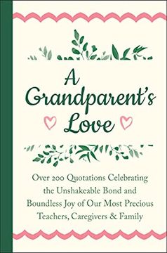portada A Grandparent's Love: Over 200 Quotations Celebrating the Unshakeable Bond and Boundless Joy of Our Mo St Precious Teachers, Caregivers & Fa (en Inglés)